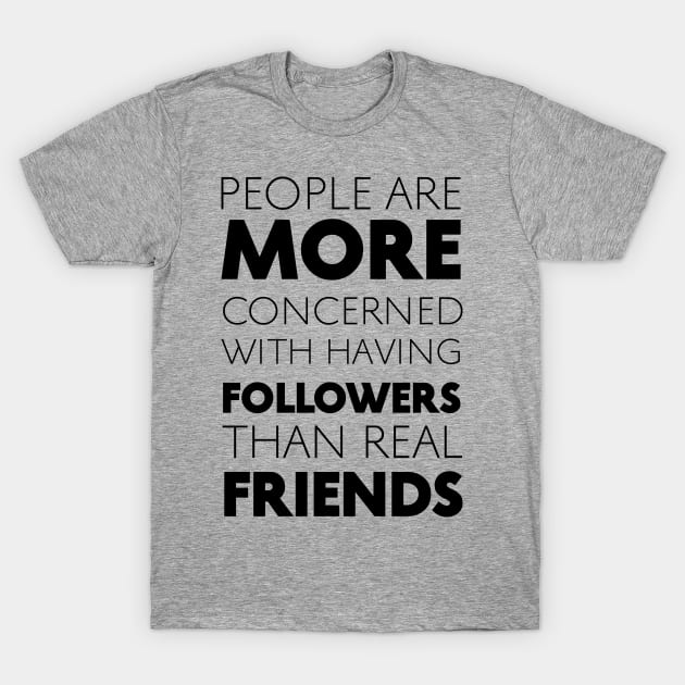 People Are More Concerned With Having Followers Than Real Friends (Black) T-Shirt by Graograman